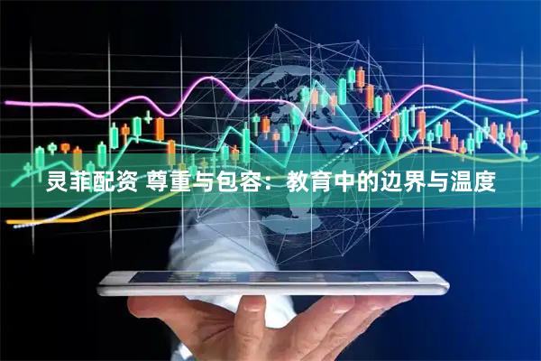 灵菲配资 尊重与包容：教育中的边界与温度